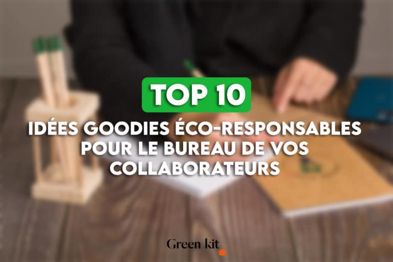 Top 10 idées de goodies éco-responsables pour vos collaborateurs de bureau.